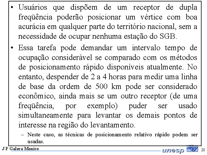  • Usuários que dispõem de um receptor de dupla freqüência poderão posicionar um