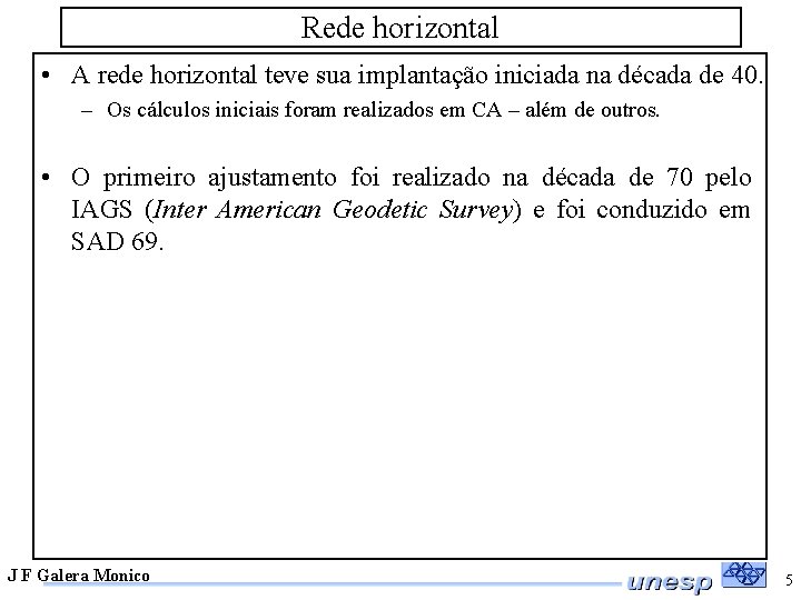 Rede horizontal • A rede horizontal teve sua implantação iniciada na década de 40.