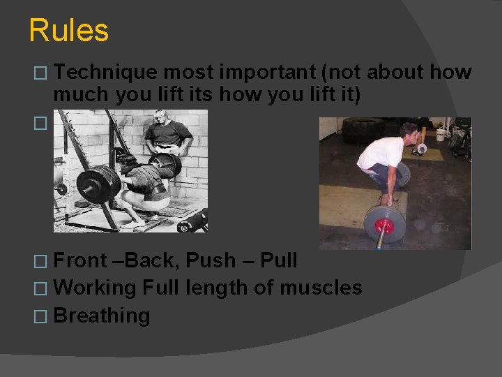 Rules � Technique most important (not about how much you lift its how you