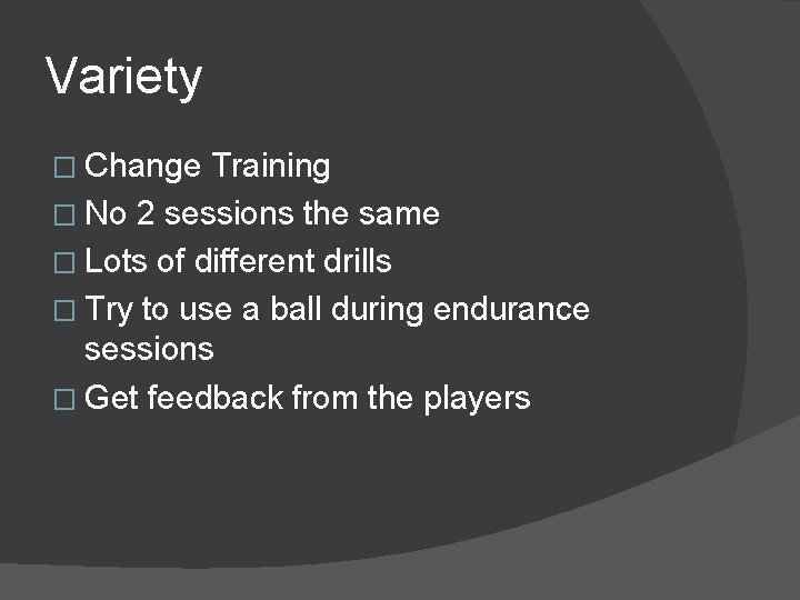 Variety � Change Training � No 2 sessions the same � Lots of different