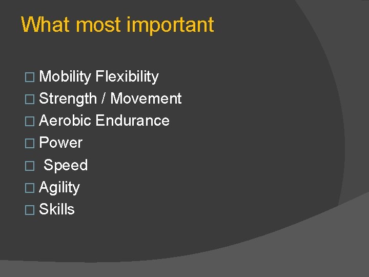 What most important � Mobility Flexibility � Strength / Movement � Aerobic Endurance �