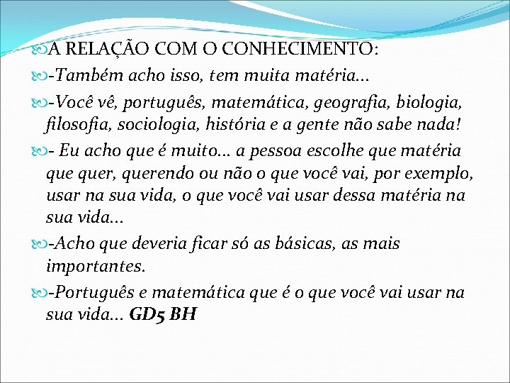  A RELAÇÃO COM O CONHECIMENTO: -Também acho isso, tem muita matéria. . .