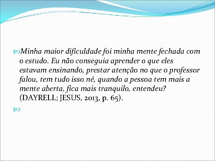  Minha maior dificuldade foi minha mente fechada com o estudo. Eu não conseguia