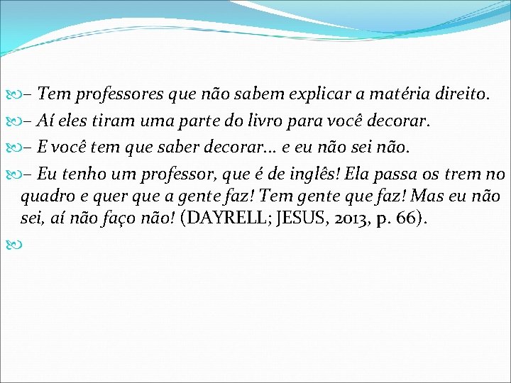  – Tem professores que não sabem explicar a matéria direito. – Aí eles