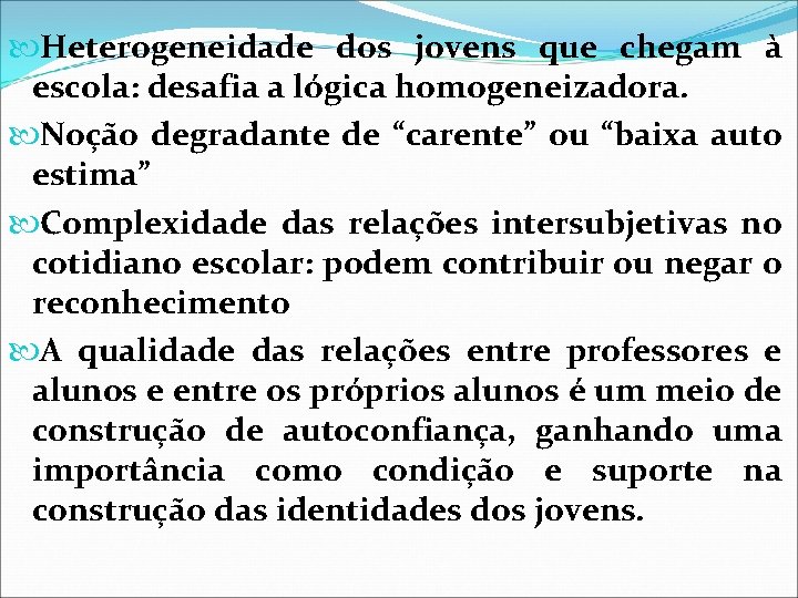  Heterogeneidade dos jovens que chegam à escola: desafia a lógica homogeneizadora. Noção degradante