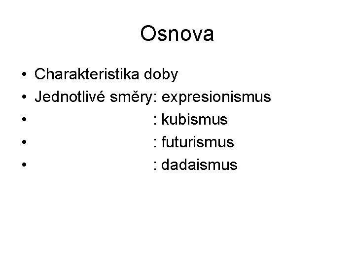 Osnova • Charakteristika doby • Jednotlivé směry: expresionismus • : kubismus • : futurismus