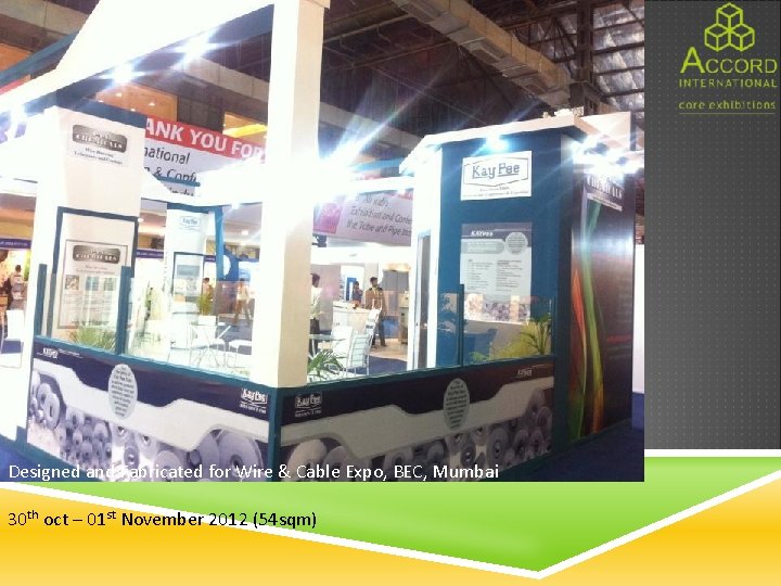 Designed and Fabricated for Wire & Cable Expo, BEC, Mumbai 30 th oct –