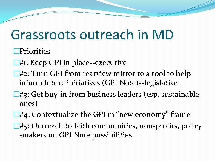 Grassroots outreach in MD �Priorities �#1: Keep GPI in place--executive �#2: Turn GPI from