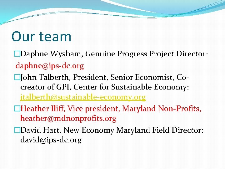 Our team �Daphne Wysham, Genuine Progress Project Director: daphne@ips-dc. org �John Talberth, President, Senior