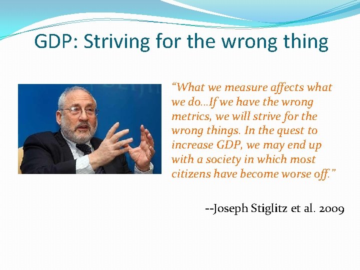 GDP: Striving for the wrong thing “What we measure affects what we do…If we