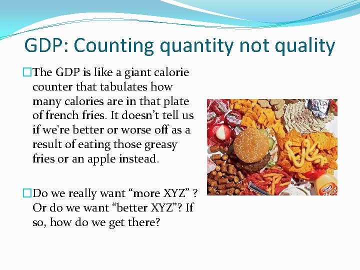 GDP: Counting quantity not quality �The GDP is like a giant calorie counter that