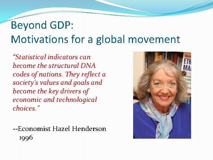 Beyond GDP: Motivations for a global movement “Statistical indicators can become the structural DNA