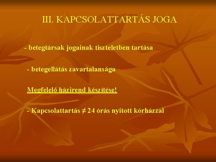 III. KAPCSOLATTARTÁS JOGA - betegtársak jogainak tiszteletben tartása - betegellátás zavartalansága Megfelelő házirend készítése!