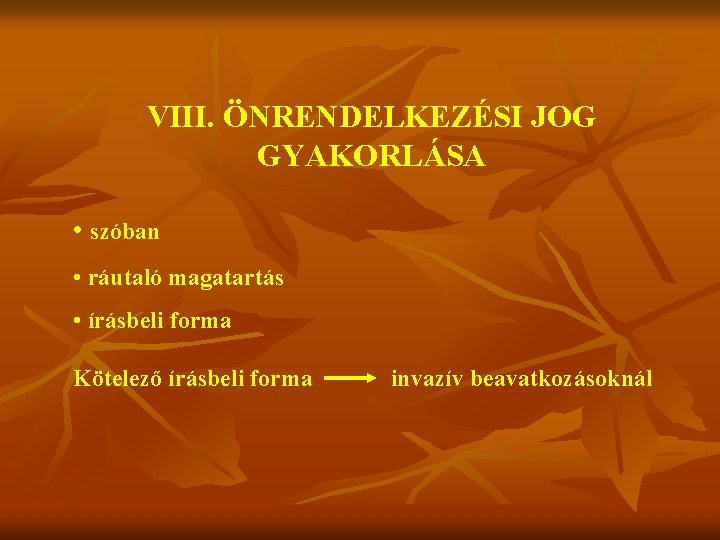 VIII. ÖNRENDELKEZÉSI JOG GYAKORLÁSA • szóban • ráutaló magatartás • írásbeli forma Kötelező írásbeli