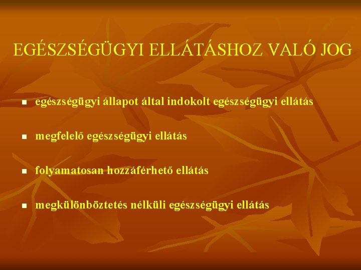 EGÉSZSÉGÜGYI ELLÁTÁSHOZ VALÓ JOG n egészségügyi állapot által indokolt egészségügyi ellátás n megfelelő egészségügyi