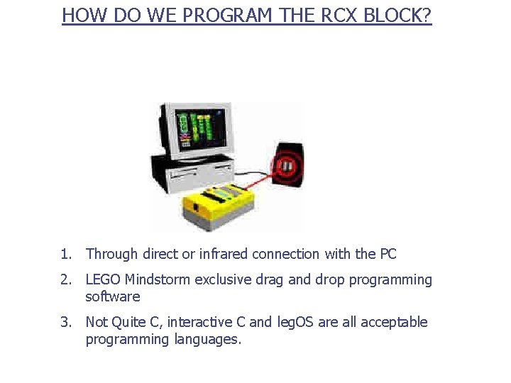 HOW DO WE PROGRAM THE RCX BLOCK? 1. Through direct or infrared connection with