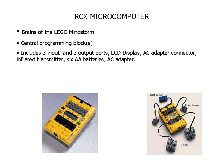 RCX MICROCOMPUTER • Brains of the LEGO Mindstorm • Central programming block(s) • Includes