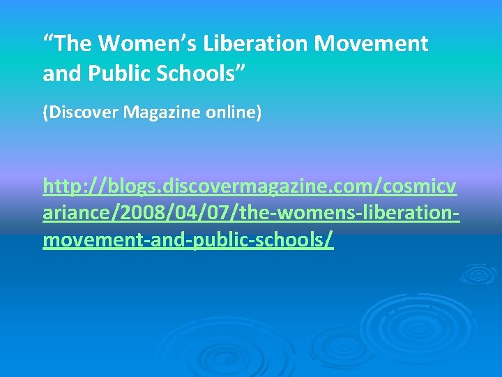“The Women’s Liberation Movement and Public Schools” (Discover Magazine online) http: //blogs. discovermagazine. com/cosmicv