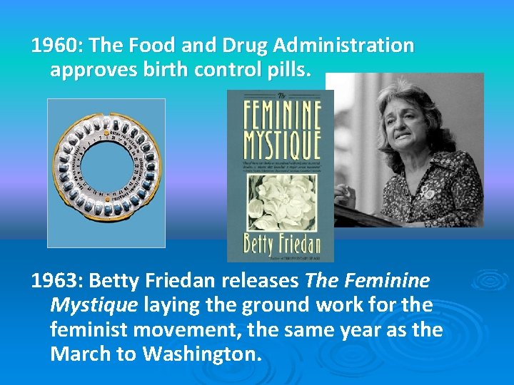 1960: The Food and Drug Administration approves birth control pills. 1963: Betty Friedan releases