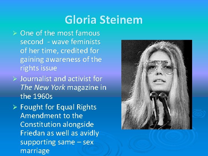 Gloria Steinem One of the most famous second - wave feminists of her time,