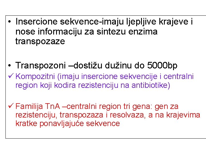  • Insercione sekvence-imaju ljepljive krajeve i nose informaciju za sintezu enzima transpozaze •