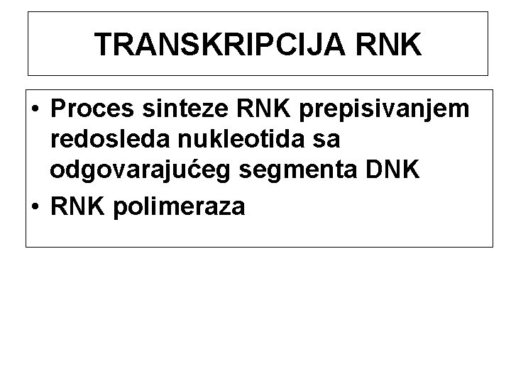 TRANSKRIPCIJA RNK • Proces sinteze RNK prepisivanjem redosleda nukleotida sa odgovarajućeg segmenta DNK •