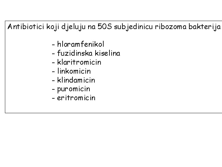 Antibiotici koji djeluju na 50 S subjedinicu ribozoma bakterija - hloramfenikol - fuzidinska kiselina