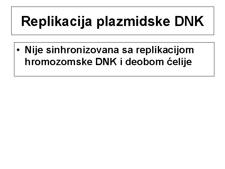 Replikacija plazmidske DNK • Nije sinhronizovana sa replikacijom hromozomske DNK i deobom ćelije 