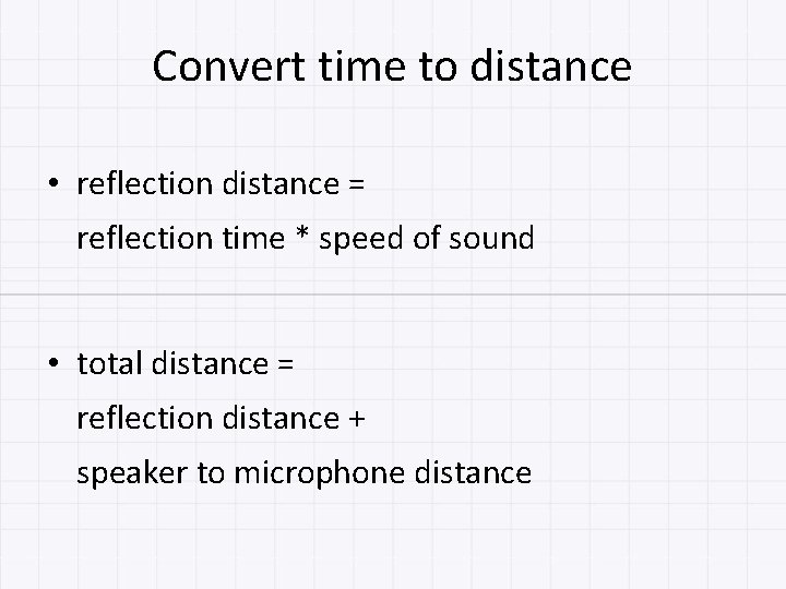 Convert time to distance • reflection distance = reflection time * speed of sound