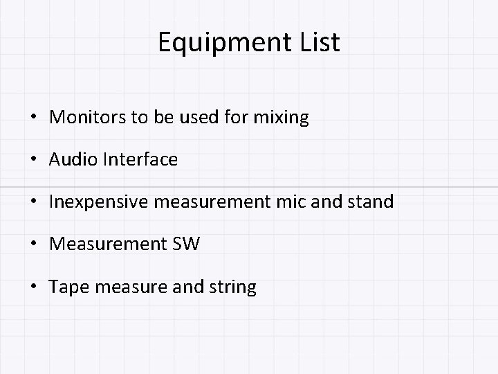 Equipment List • Monitors to be used for mixing • Audio Interface • Inexpensive
