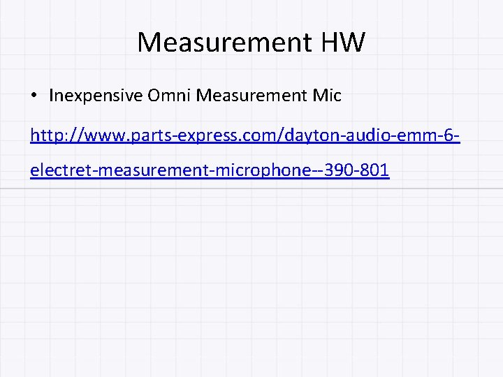 Measurement HW • Inexpensive Omni Measurement Mic http: //www. parts-express. com/dayton-audio-emm-6 electret-measurement-microphone--390 -801 