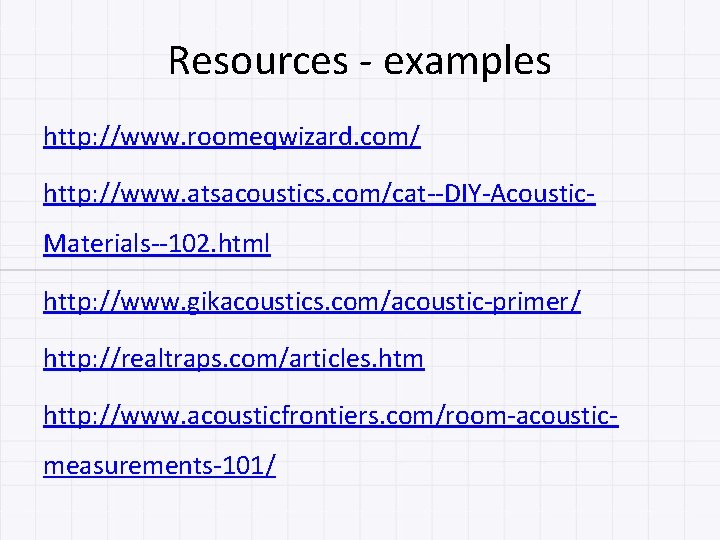 Resources - examples http: //www. roomeqwizard. com/ http: //www. atsacoustics. com/cat--DIY-Acoustic. Materials--102. html http: