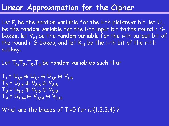 Linear Approximation for the Cipher Let Pi be the random variable for the i-th