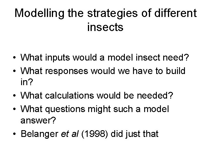 Modelling the strategies of different insects • What inputs would a model insect need?