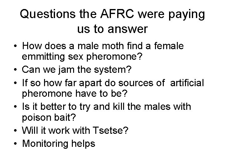 Questions the AFRC were paying us to answer • How does a male moth