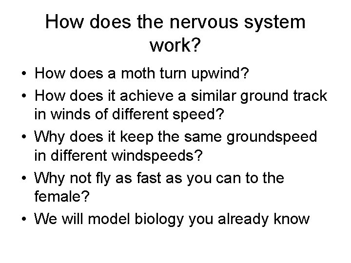 How does the nervous system work? • How does a moth turn upwind? •