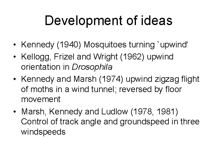 Development of ideas • Kennedy (1940) Mosquitoes turning `upwind' • Kellogg, Frizel and Wright