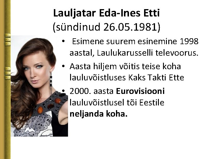 Lauljatar Eda-Ines Etti (sündinud 26. 05. 1981) • Esimene suurem esinemine 1998 aastal, Laulukarusselli