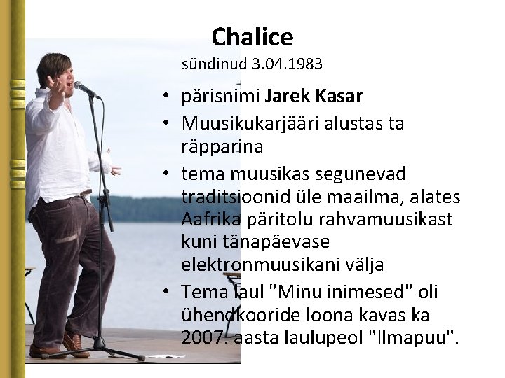 Chalice sündinud 3. 04. 1983 • pärisnimi Jarek Kasar • Muusikukarjääri alustas ta räpparina