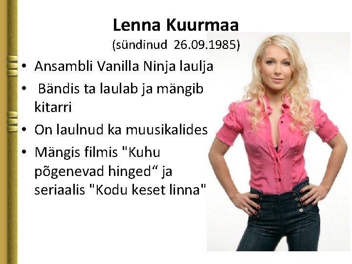 Lenna Kuurmaa (sündinud 26. 09. 1985) • Ansambli Vanilla Ninja laulja • Bändis ta