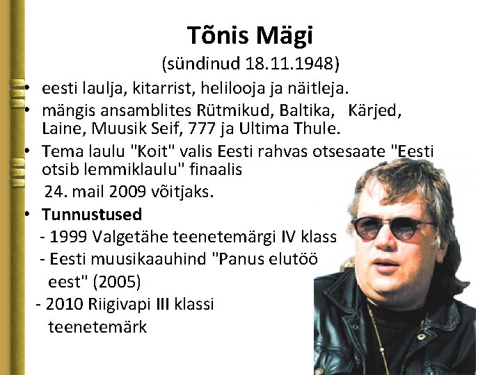 Tõnis Mägi (sündinud 18. 11. 1948) • eesti laulja, kitarrist, helilooja ja näitleja. •