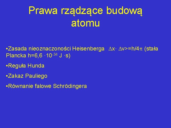 Prawa rządzące budową atomu • Zasada nieoznaczoności Heisenberga x· v>=h/4 (stała Plancka h=6, 6