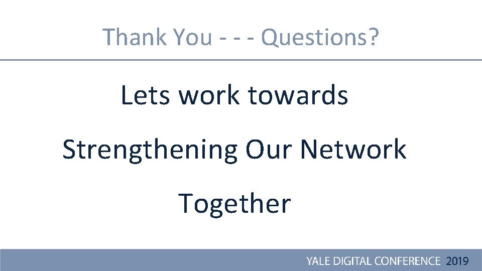 Thank You - - - Questions? Lets work towards Strengthening Our Network Together 
