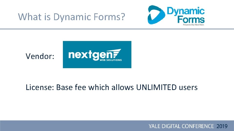 What is Dynamic Forms? Vendor: License: Base fee which allows UNLIMITED users 