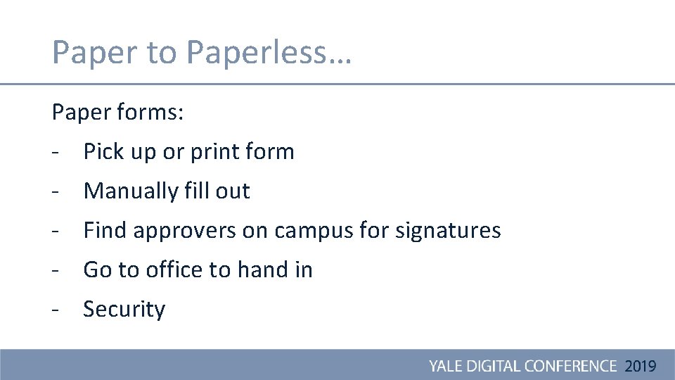 Paper to Paperless… Paper forms: - Pick up or print form - Manually fill