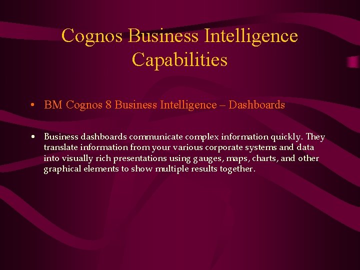 Cognos Business Intelligence Capabilities • BM Cognos 8 Business Intelligence – Dashboards • Business