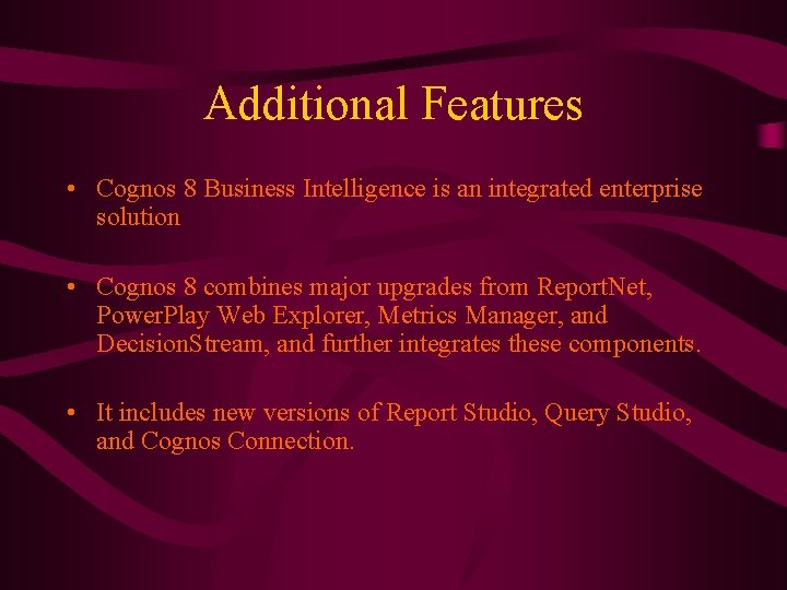 Additional Features • Cognos 8 Business Intelligence is an integrated enterprise solution • Cognos