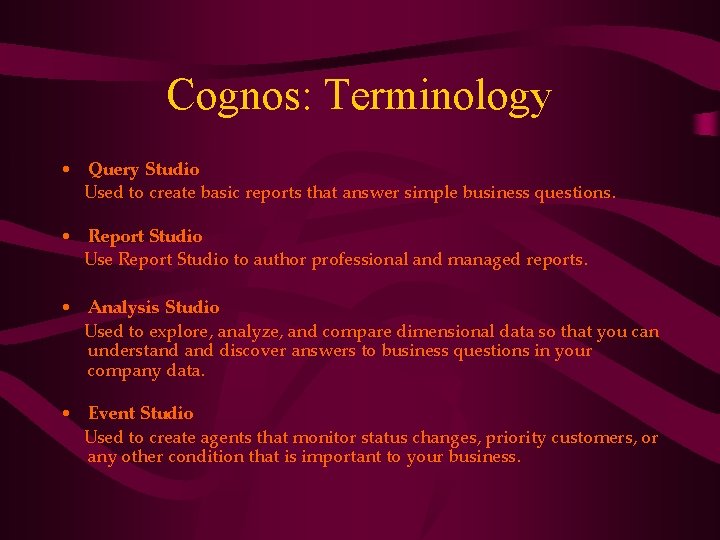 Cognos: Terminology • Query Studio Used to create basic reports that answer simple business