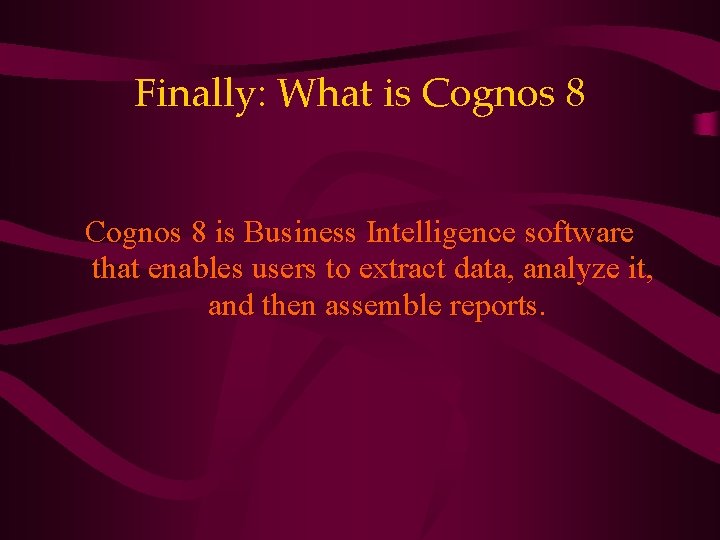 Finally: What is Cognos 8 is Business Intelligence software that enables users to extract