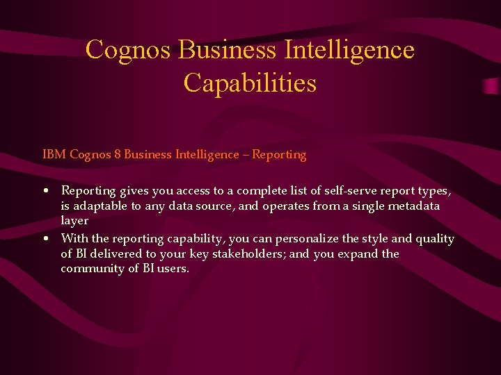 Cognos Business Intelligence Capabilities IBM Cognos 8 Business Intelligence – Reporting • Reporting gives